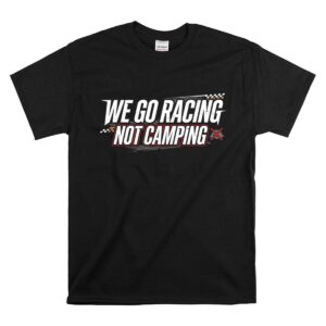 We Go Racing Not Camping Funny Racing Family 1 T Shirt.jpg