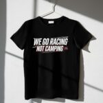 We Go Racing Not Camping Funny Racing Family 3 T Shirt.jpg