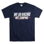 We Go Racing Not Camping Funny Racing Family 5 T Shirt.jpg