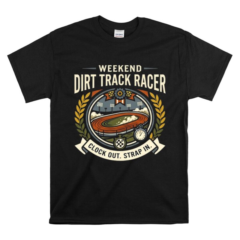 Weekend Dirt Track Racer 1 T Shirt.jpg