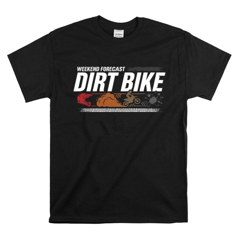 Weekend Forecast Dirt Bike 1 T Shirt.jpg