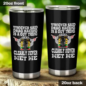 Whoever Said Drag Racing Is A Guy Thing Clearly Never Met Me 20Oz Tumbler 1.jpg