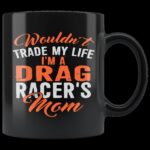 Wouldnt Trade My Life Im A Drag Racers Mom Mug 1.jpg