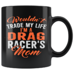 Wouldnt Trade My Life Im A Drag Racers Mom Mug 1.png