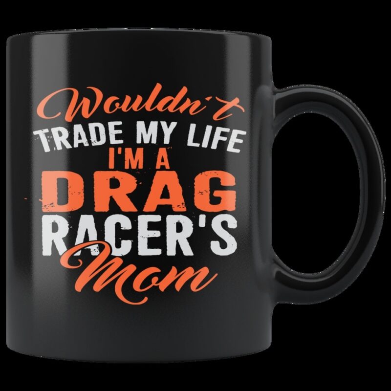 Wouldnt Trade My Life Im A Drag Racers Mom Mug 1.jpg