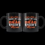 Wouldnt Trade My Life Im A Drag Racers Mom Mug 2.jpg