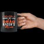 Wouldnt Trade My Life Im A Drag Racers Mom Mug 4.jpg