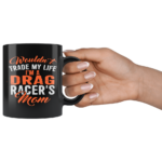 Wouldnt Trade My Life Im A Drag Racers Mom Mug 4.png