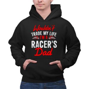 Wouldnt Trade My Life Im A Racers Dad 1 Hoodie.jpg