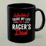 Wouldnt Trade My Life Im A Racers Dad 1 mug.jpg