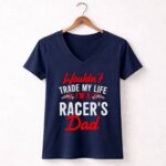 Wouldnt Trade My Life Im A Racers Dad 2 Womens V Neck.jpg