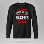 Wouldnt Trade My Life Im A Racers Dad 3 Long Sleeves.jpg