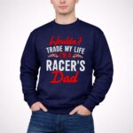 Wouldnt Trade My Life Im A Racers Dad 3 Sweatshirt.jpg