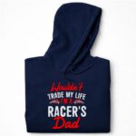 Wouldnt Trade My Life Im A Racers Dad 7 Hoodie.jpg