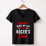 Wouldnt Trade My Life Im A Racers Dad 7 Womens V Neck.jpg
