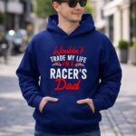Wouldnt Trade My Life Im A Racers Dad 8 Hoodie.jpg